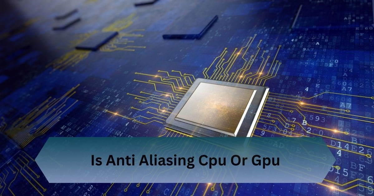 Is Anti Aliasing Cpu Or Gpu